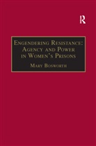 Mary Bosworth - Engendering Resistance: Agency and Power in Women''s Prisons
