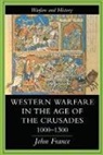 John France, France John - Western Warfare in the Age of the Crusades, 1000-1300