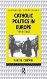 Martin Conway - Catholic Politics in Europe, 1918-1945