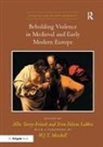 Allie Terry-Fritsch, Erin Felicia Labbie, Labbie Erin Felicia, Allie Terry-Fritsch, Terry-Fritsch Allie - Beholding Violence in Medieval and Early Modern Europe