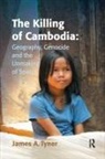 James A Tyner, James A. Tyner - Killing of Cambodia: Geography, Genocide and the Unmaking of Space