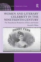 Brenda R Weber, Brenda R. Weber - Women and Literary Celebrity in the Nineteenth Century