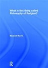 Elizabeth Burns, Elizabeth (Heythrop College Burns - What Is This Thing Called Philosophy of Religion?