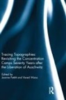 Joanne (University of Kent Pettitt, Joanne Pettitt, Vered Weiss - Tracing Topographies: Revisiting the Concentration Camps Seventy