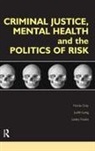 Nicola S. Laing Gray, Nicola S Gray, Nicola S. Gray, Gray Nicola S., Judith M Laing, Judith M. Laing... - Criminal Justice, Mental Health and the Politics of Risk