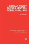 Ron Carden - German Policy Toward Neutral Spain, 1914 1918 Rle the First World War