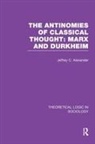Jeffrey Alexander, Jeffrey C Alexander, Jeffrey C. Alexander, Alexander Jeffrey - Antinomies of Classical Thought: Marx and Durkheim Theoretical Logic