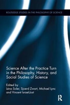 Lena Zwart Soler, Vincent Israel-Jost, Michael Lynch, Léna Soler, Sjoerd Zwart - Science After the Practice Turn in the Philosophy, History, and