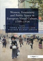 Temma Balducci, Temma Jensen Balducci, Temma Balducci, Balducci Temma, Heather Belnap Jensen, Jensen Heather Belnap - Women, Femininity and Public Space in European Visual Culture, 1789