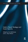Anit (Nanyang Technological University Mukherjee, C Raja Mohan, C. Raja Mohan, Mohan C. Raja, Anit Mukherjee, Mukherjee Anit - India''s Naval Strategy and Asian Security