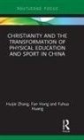 Fan Hong, Fuhua Huang, Huijie Zhang, Huijie (Jiangxi Normal University Zhang, Huijie Hong Zhang - Christianity and the Transformation of Physical Education and Sport