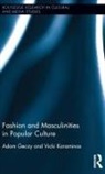 Adam Geczy, Adam Karaminas Geczy, Geczy Adam, Vicki Karaminas, Karaminas Vicki - Fashion and Masculinities in Popular Culture
