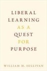 William M Sullivan, William M. Sullivan, William M. (Senior Scholar Sullivan, Sullivan William M. - Liberal Learning As a Quest for Purpose