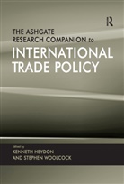 Kenneth Heydon, Stephen Woolcock - Ashgate Research Companion to International Trade Policy