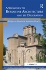 Mark j Johnson, Mark J. Johnson, Mark J. Papalexandrou Johnson, Amy Papalexandrou, Robert Ousterhout, Ousterhout Robert - Approaches to Byzantine Architecture and Its Decoration