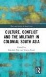 Kaushik (Jadavpur University Roy, Gavin Rand, Rand Gavin, Kaushik Roy - Culture, Conflict and the Military in Colonial South Asia