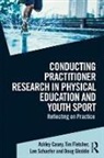 Ashley Casey, Ashley (Loughborough University Casey, Ashley Fletcher Casey, Casey Ashley, Tim Fletcher, Fletcher Tim... - Conducting Practitioner Research in Physical Education and Youth Sport