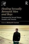 Richard B. Gartner, Richard B Gartner, Richard B. Gartner - Healing Sexually Betrayed Men and Boys