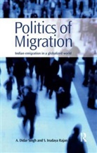 S Irudaya Rajan, S. Irudaya Rajan, Rajan S. Irudaya, A Didar Singh, A. Didar Singh, A. Didar Rajan Singh... - Politics of Migration