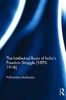Prithwindra Mukherjee, Mukherjee Prithwindra - Intellectual Roots of Indias Freedom Struggle (1893-1918)