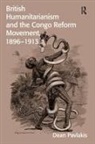 Dean Pavlakis - British Humanitarianism and the Congo Reform Movement, 1896-1913