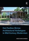 Miles David Samson - Hut Pavilion Shrine: Architectural Archetypes in Mid-Century Modernism