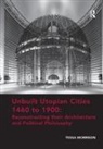 Tessa Morrison - Unbuilt Utopian Cities 1460 to 1900: Reconstructing Their