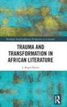 J. Roger Kurtz - Trauma and Transformation in African Literature