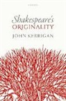 John Kerrigan, John (Professor of English 2000 Kerrigan, Kerrigan John - Shakespeare''s Originality