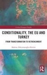 Rahime Suleymanoglu-Kurum, Rahime (Bahcesehir University Suleymanoglu-Kurum, Rahime (Nottingham Interdiscip Suleymanoglu-Kurum, Rahime (University of Nottingh Suleymanoglu-Kurum, Rahime Süleymanoğlu-Kürüm - Conditionality, the Eu and Turkey