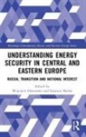 Wojciech Butler Ostrowski, Eamonn Butler, Butler Eamonn, Wojciech Ostrowski, Ostrowski Wojciech - Understanding Energy Security in Central and Eastern Europe