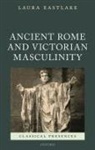 Laura Eastlake, Laura (Senior Lecturer in English Litera Eastlake - Ancient Rome and Victorian Masculinity