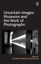 Elizabeth Edwards, Elizabeth Lien Edwards, Sigrid Lien, Lien Sigrid - Uncertain Images: Museums and the Work of Photographs