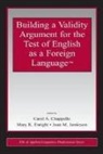 Carol A. Enright Chapelle, Carol A Chapelle, Carol A. Chapelle, Mary K Enright, Mary K. Enright, Joan M Jamieson... - Building a Validity Argument for the Test of English As a Foreign