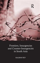 Kaushik Roy, Kaushik (Jadavpur University Roy - Frontiers, Insurgencies and Counter-Insurgencies in South Asia