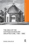 Daniel Maudlin - Idea of the Cottage in English Architecture, 1760 - 1860