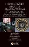 T.K. Kundra, Kundra T.K., Sachin Maheshwari, Sandeep Rathee, Sandeep (Netaji Subhas Institute of Techno Rathee, Arshad Noor Siddiquee... - Friction Based Additive Manufacturing Technologies