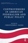 Christopher P. Banks, Christopher P. Banks, Banks Christopher P. - Controversies in American Federalism and Public Policy