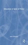 Robin Alexander, Robin (University of Cambridge Alexander - Education in Spite of Policy