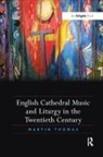 Martin Thomas - English Cathedral Music and Liturgy in the Twentieth Century
