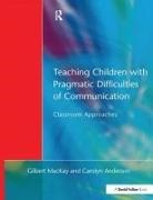 Carolyn Anderson, Anderson Carolyn, Gilber MacKay, Gilber Anderson Mackay - Teaching Children With Pragmatic Difficulties of Communication