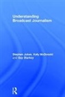 Stephen Jukes, Stephen Mcdonald Jukes, Jukes Stephen, Katy McDonald, Guy Starkey, Starkey Guy - Understanding Broadcast Journalism
