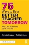 Annette Breaux, Annette Whitaker Breaux, Todd Whitaker - 75 Ways to Be a Better Teacher Tomorrow