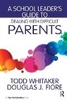 Douglas J. Fiore, Fiore Douglas J., Todd Whitaker, Todd (Indiana State University Whitaker - School Leader''s Guide to Dealing With Difficult Parents