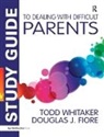 Douglas J. Fiore, Fiore Douglas J., Todd Whitaker, Todd (Indiana State University Whitaker - Study Guide to Dealing With Difficult Parents