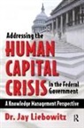 Jay Liebowitz - Addressing the Human Capital Crisis in the Federal Government