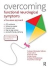 Alan Carson, Jonathan Cavanagh, Cavanagh Jonathan, Catriona Kent, Kent Catriona, Michael Sharpe... - Overcoming Functional Neurological Symptoms: A Five Areas Approach