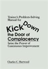 Charles C. Harwood, Charles C. (Consultant Harwood, Harwood Charles C. - Trainer s Problem Solving Manual for Kick Down the Door of Complacenc