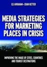 Eli Avraham, Eli Ketter Avraham, Avraham Eli, Eran Ketter, Ketter Eran - Media Strategies for Marketing Places in Crisis