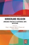 Daisy L. (Union Theological Seminary Machado, Daisy L. Turner Machado, Daisy L. Machado, Machado Daisy L., Bryan S. Turner, Trygve Wyller... - Borderland Religion